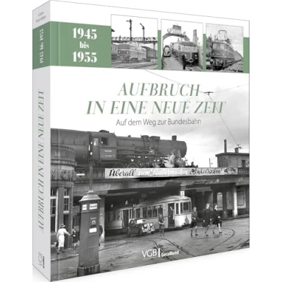 Abbildung von Eisenbahn Buch Aufbruch in eine neue Zeit: Auf dem Weg zur Bundesbahn (1945 1955). Nachkriegszeit und Wiederaufbau Deutschland.