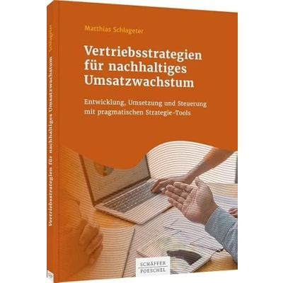 Abbildung von Vertriebsstrategien für nachhaltiges Umsatzwachstum: Entwicklung, Umsetzung und Steuerung mit pragmatischen Strategie Tools