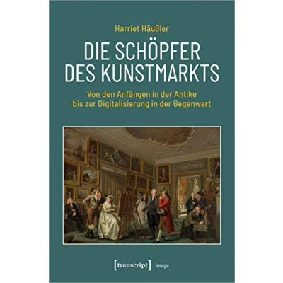 Abbildung von Die Schöpfer des Kunstmarkts: Von den Anfängen in der Antike bis zur Digitalisierung Gegenwart (Image)
