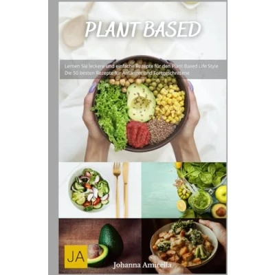 Abbildung von Plant Based Das Kochbuch: Entdecke die Vielfalt pflanzenbasierter Küche Mit einfachen und kreativen Rezepten für jeden Geschmack