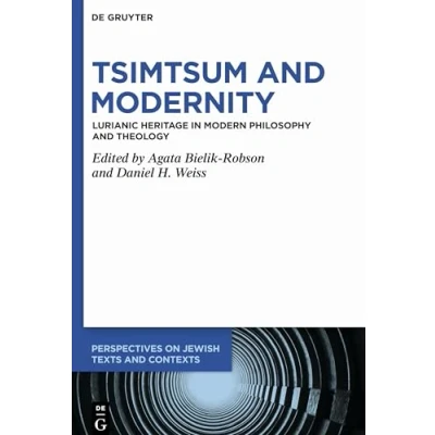 Abbildung von Tsimtsum and Modernity: Lurianic Heritage in Modern Philosophy Theology (Perspectives on Jewish Texts Contexts, 16)