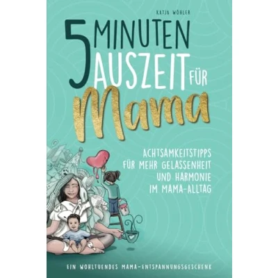 Abbildung von 5 Minuten Auszeit für Mama Achtsamkeitstipps mehr Gelassenheit und Harmonie im Alltag. Ein wohltuendes Entspannungsgeschenk. (Hilfe Eltern)