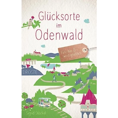 Abbildung von Glücksorte im Odenwald: Fahr hin &amp; werd glücklich (Neuauflage)