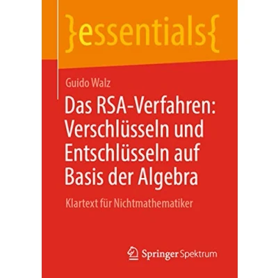 Abbildung von Das RSA Verfahren: Verschlüsseln und Entschlüsseln auf Basis der Algebra: Klartext für Nichtmathematiker (essentials)