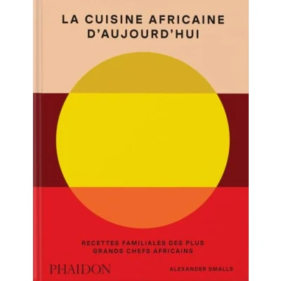 Abbildung von La cuisine africaine d’aujourd’hui: Recettes familiales des plus grands chefs africains