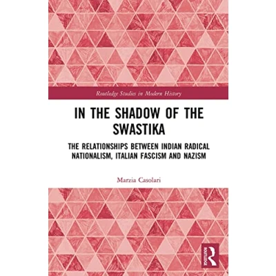 Abbildung von in The Shadow of Swastika: Relationships Between Indian Radical Nationalism, Italian Fascism and Nazism (Routledge Studies Modern History)