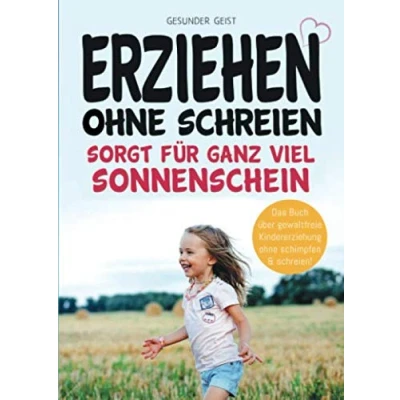 Abbildung von Erziehen ohne schreien sorgt für ganz viel Sonnenschein: Das Buch über gewaltfreie Kindererziehung schimpfen und schreien!