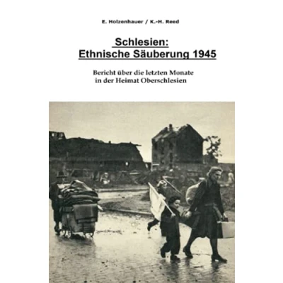 Abbildung von Schlesien: Ethnische Säuberung 1945: Bericht über die letzten Monate in der Heimat Oberschlesien