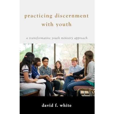 Abbildung von Practicing Discernment with Youth: A Transformative Youth Ministry Approach