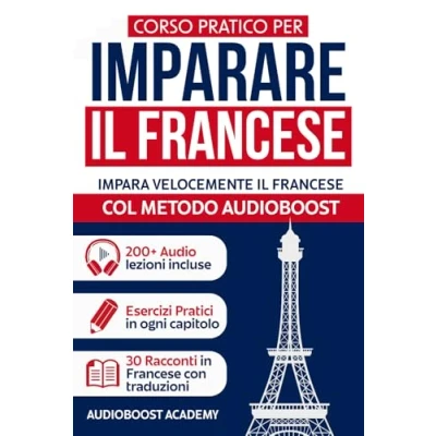 Abbildung von CORSO PRATICO per IMPARARE il FRANCESE: Impara velocemente Francese col Metodo Audioboost Da Zero ad Esperto con Grammatica, Lista di Vocaboli, Frasi, Dialoghi