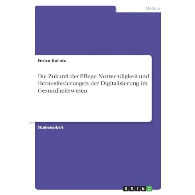 Abbildung von Die Zukunft der Pflege. Notwendigkeit und Herausforderungen Digitalisierung im Gesundheitswesen