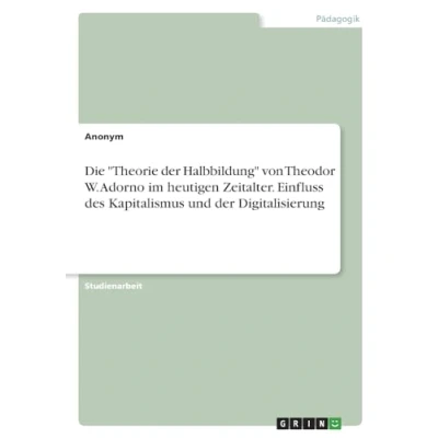 Abbildung von Die &quot;Theorie der Halbbildung&quot; von Theodor W. Adorno im heutigen Zeitalter. Einfluss des Kapitalismus und Digitalisierung
