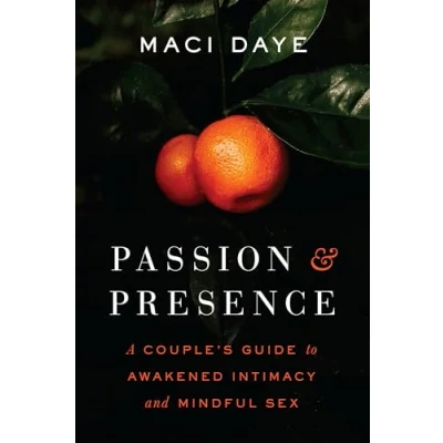 Abbildung von Passion and Presence: A Couple&#039;s Guide to Awakened Intimacy Mindful Sex