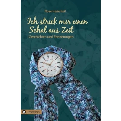 Abbildung von Ich strick mir einen Schal aus Zeit: Geschichten und Erinnerungen