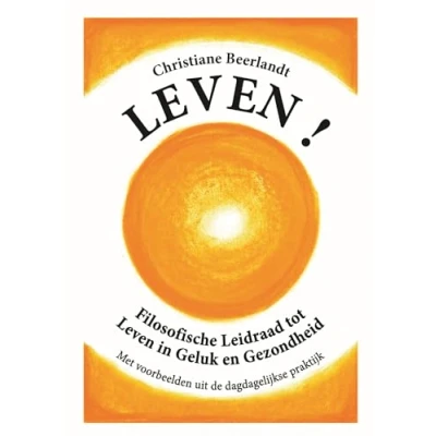 Abbildung von Leven!: filosofische leidraad tot leven in geluk en gezondheid met voorbeelden uit de dagdagelijkse praktijk
