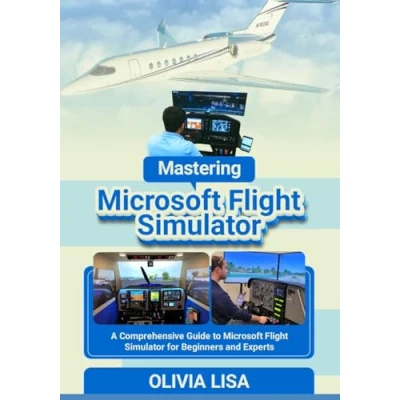 Abbildung von Mastering Microsoft Flight Simulator: A Comprehensive Guide to Simulator for Beginners and Experts
