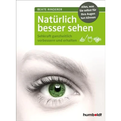 Abbildung von Natürlich besser sehen: Sehkraft ganzheitlich verbessern und erhalten. Alles, was Sie selbst für Ihre Augen tun können