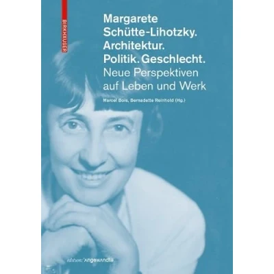 Abbildung von Margarete Schütte Lihotzky. Architektur. Politik. Geschlecht.: Neue Perspektiven auf Leben und Werk (Edition Angewandte)