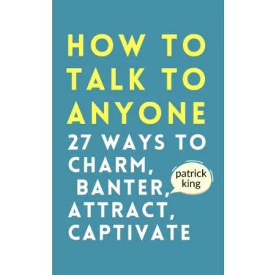 Abbildung von How to Talk Anyone: Charm, Banter, Attract, &amp; Captivate (How be More Likable and Charismatic, Band 22)