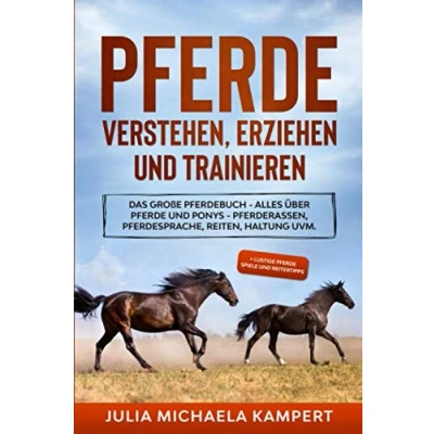 Abbildung von Pferde verstehen, erziehen und trainieren: Das große Pferdebuch Alles über Ponys Pferderassen, Pferdesprache, Reiten, Haltung uvm. + lustige Spiele Reitertipps