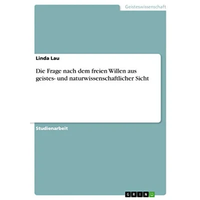 Abbildung von Die Frage nach dem freien Willen aus geistes und naturwissenschaftlicher Sicht