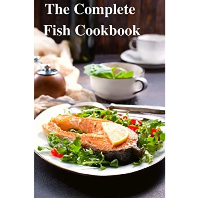 Abbildung von the Complete Fish Cookbook: Top 500 Modern Recipes and Guide to Choosing Right for you