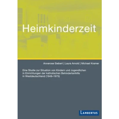 Abbildung von Heimkinderzeit: Eine Studie zur Situation von Kindern und Jugendlichen in Einrichtungen der katholischen Behindertenhilfe Westdeutschland (1949 1975)