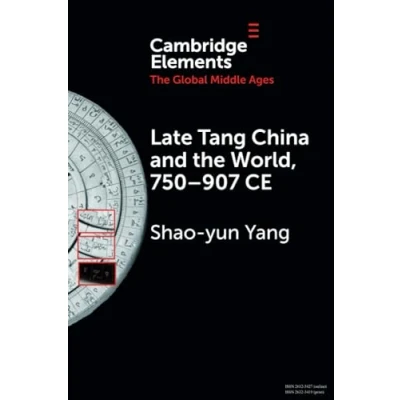 Abbildung von Late Tang China and the World, 750907 CE (Elements in Global Middle Ages)