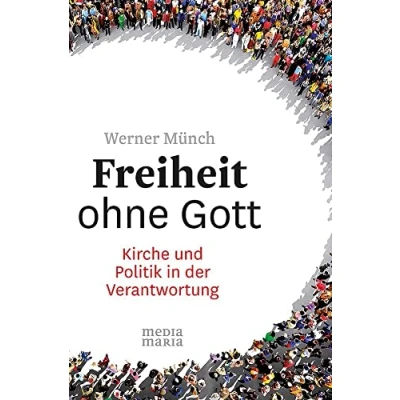 Abbildung von Freiheit ohne Gott: Kirche und Politik in der Verantwortung