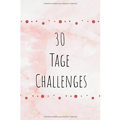 Abbildung von 30 Tage Challenges Ein Buch für 18 Herausforderungen zum Dranbleiben: Mehr Gesundheit, Ausgeglichenheit, Lebensfreude, Glück und Achtsamkeit