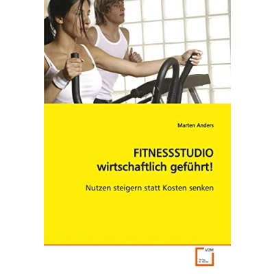 Abbildung von FITNESSSTUDIO wirtschaftlich geführt!: Nutzen steigern statt Kosten senken