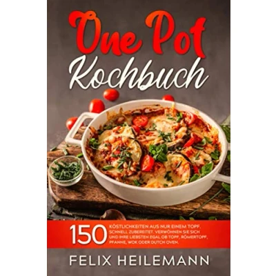 Abbildung von ONE POT KOCHBUCH: 150 Köstlichkeiten aus nur einem Topf. Schnell zubereitet. Verwöhnen Sie sich und Ihren Liebsten egal ob Topf, Römertopf, Pfanne, Wok oder Dutch Oven.