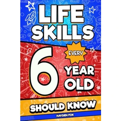 Abbildung von Life Skills Every 6 Year Old Should Know: An Essential Book For Young Boys and Girls To Unlock Their Secret Superpowers Be Successful, Healthy, Happy