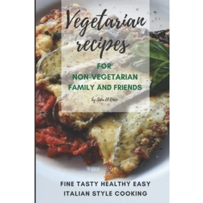 Abbildung von VEGETARIAN RECIPES FOR NON FAMILY AND FRIENDS: FINE HEALTHY TASTY EASY ITALIAN STYLE COOKING
