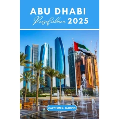 Abbildung von ABU DHABI REISEFÜHRER 2025: Entdecken Sie das Beste der Vereinigten Arabischen Emirate: Von atemberaubenden Stränden bis hin zu reichem Kulturerbe und ikonischen Attraktionen.