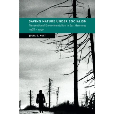 Abbildung von Saving Nature Under Socialism: Transnational Environmentalism in East Germany, 1968 1990 (New Studies European History)