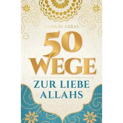 Abbildung von 50 Wege zur Liebe Allahs: Wie du die Beziehung zu deinem Schöpfer vertiefst ¿ für das ewige Glück im Paradies und Erfüllung Diesseits