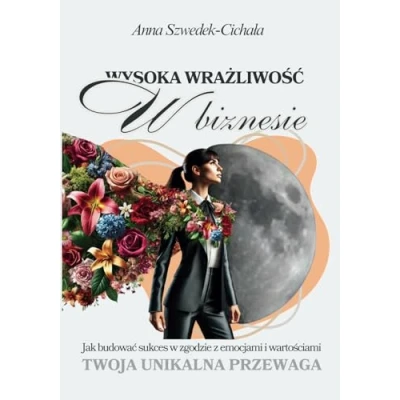 Abbildung von Wysoka wrażliwość w biznesie Twoja unikalna przewaga: Jak budować sukces zgodzie z emocjami i wartościami