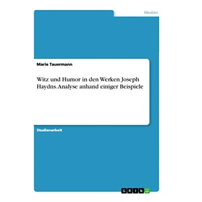 Abbildung von Witz und Humor in den Werken Joseph Haydns. Analyse anhand einiger Beispiele