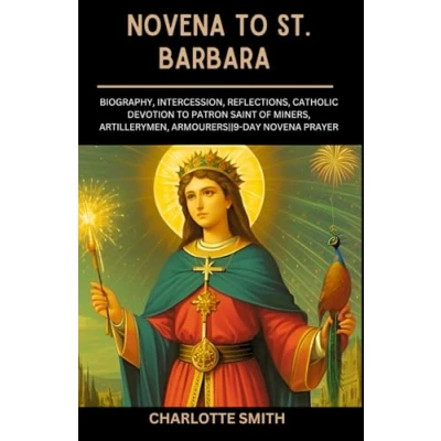 Abbildung von NOVENA to ST. BARBARA: Biography, Intercession, Reflections, Catholic Devotion Patron Saint of Miners, Artillerymen, Armourers9 Day Prayer (CATHOLIC PRAYERBOOK COLLECTION)