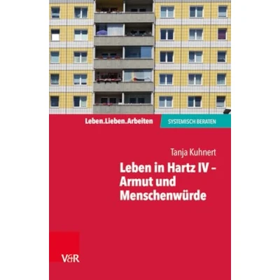 Abbildung von Leben in Hartz IV Armut und Menschenwürde (Leben. Lieben. Arbeiten: Systemische Beratung) systemisch beraten)
