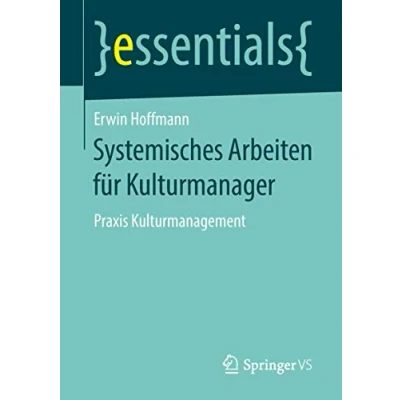 Abbildung von Systemisches Arbeiten für Kulturmanager: Praxis Kulturmanagement (essentials)