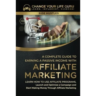 Abbildung von Affiliate Marketing Mastery: The Ultimate Guide to Starting Your Online Business and Earning Passive Income: Unlock Profitable Secrets, ... Strategies, Top Niches... (Side Hustles)