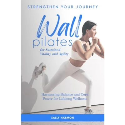 Abbildung von Strengthen your Journey Wall Pilates for Sustained Vitality and Agility: Harnessing Balance Core Power Lifelong Wellness (Ageless Vitality: ... Flexibility Every Stage of Life)