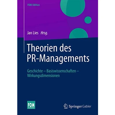 Abbildung von Theorien des PR Managements: Geschichte Basiswissenschaften Wirkungsdimensionen (FOM Edition)