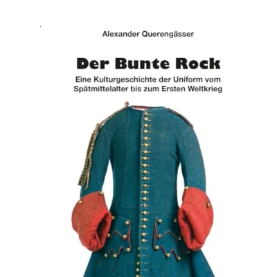 Abbildung von der Bunte Rock: Eine Kulturgeschichte Uniform vom Spätmittelalter bis zum Ersten Weltkrieg