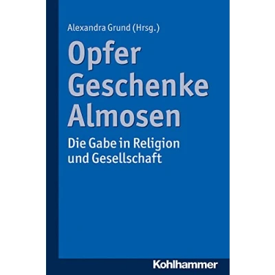 Abbildung von Opfer, Geschenke, Almosen: Die Gabe in Religion und Gesellschaft