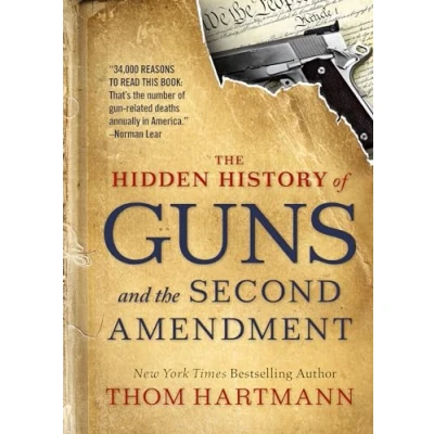Abbildung von the Hidden History of Guns and Second Amendment: Understanding America&#039;s Gun Control Nightmare (The Thom Hartmann Series, Band 1)