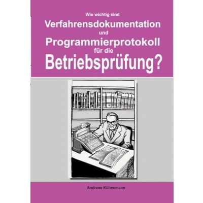 Abbildung von Wie wichtig sind Verfahrensdokumentation und Programmierprotokolle für die Betriebsprüfung?: Sie bei einer Betriebsprüfung möglicherweise eine ... Programmierprotokollen vermeiden können.