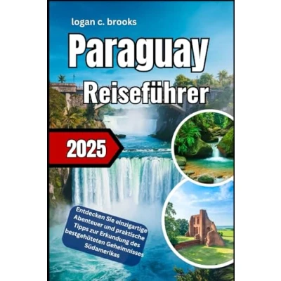 Abbildung von ParaguayReiseführer 2025: Entdecken Sie einzigartige Abenteuer und praktische Tipps zur Erkundung des bestgehüteten Geheimnisses Südamerikas